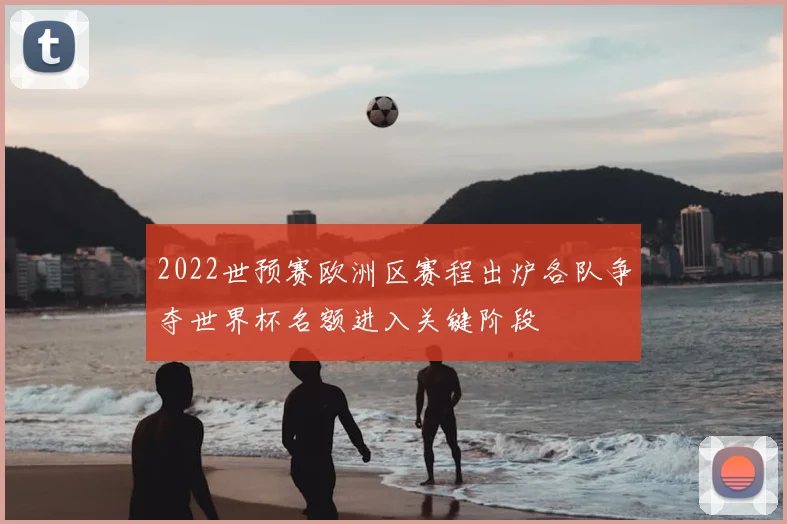 2022世预赛欧洲区赛程出炉各队争夺世界杯名额进入关键阶段