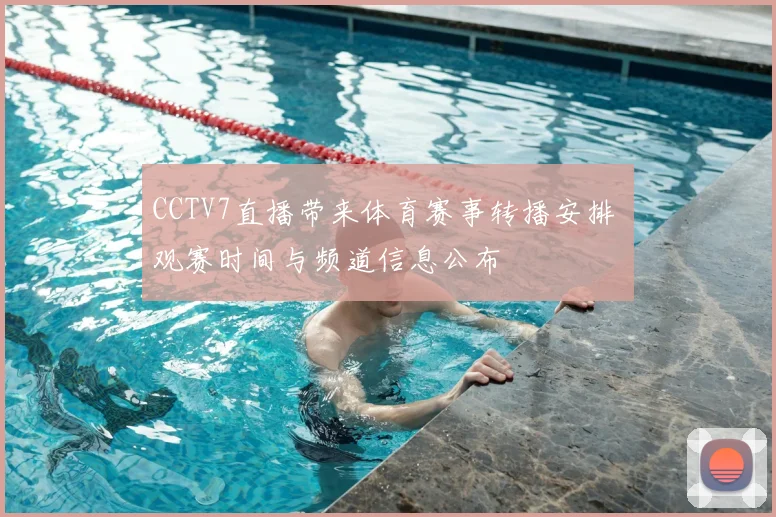 CCTV7直播带来体育赛事转播安排 观赛时间与频道信息公布